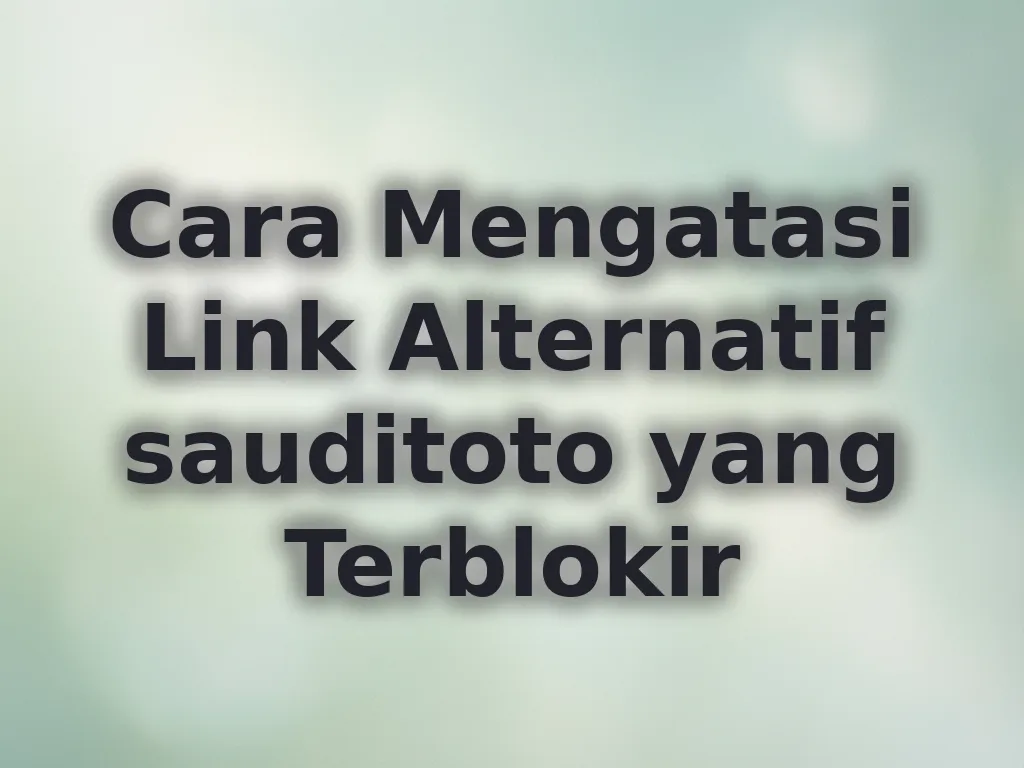 Cara Mengatasi Link Alternatif sauditoto yang Terblokir