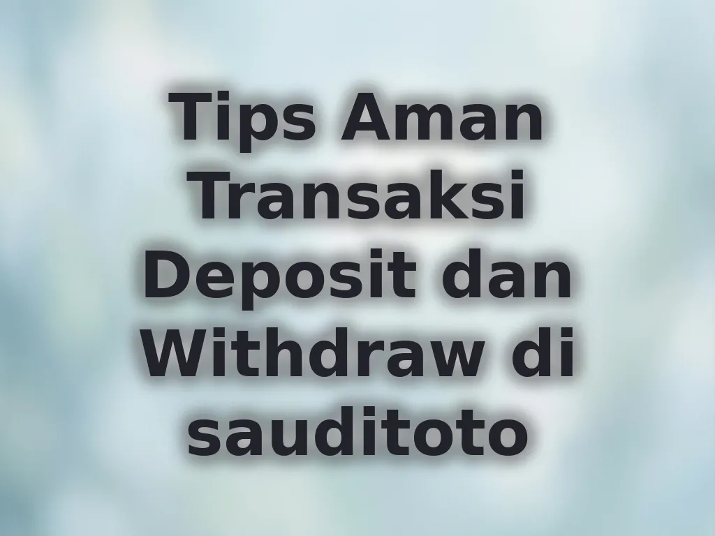 Tips Aman Transaksi Deposit dan Withdraw di sauditoto