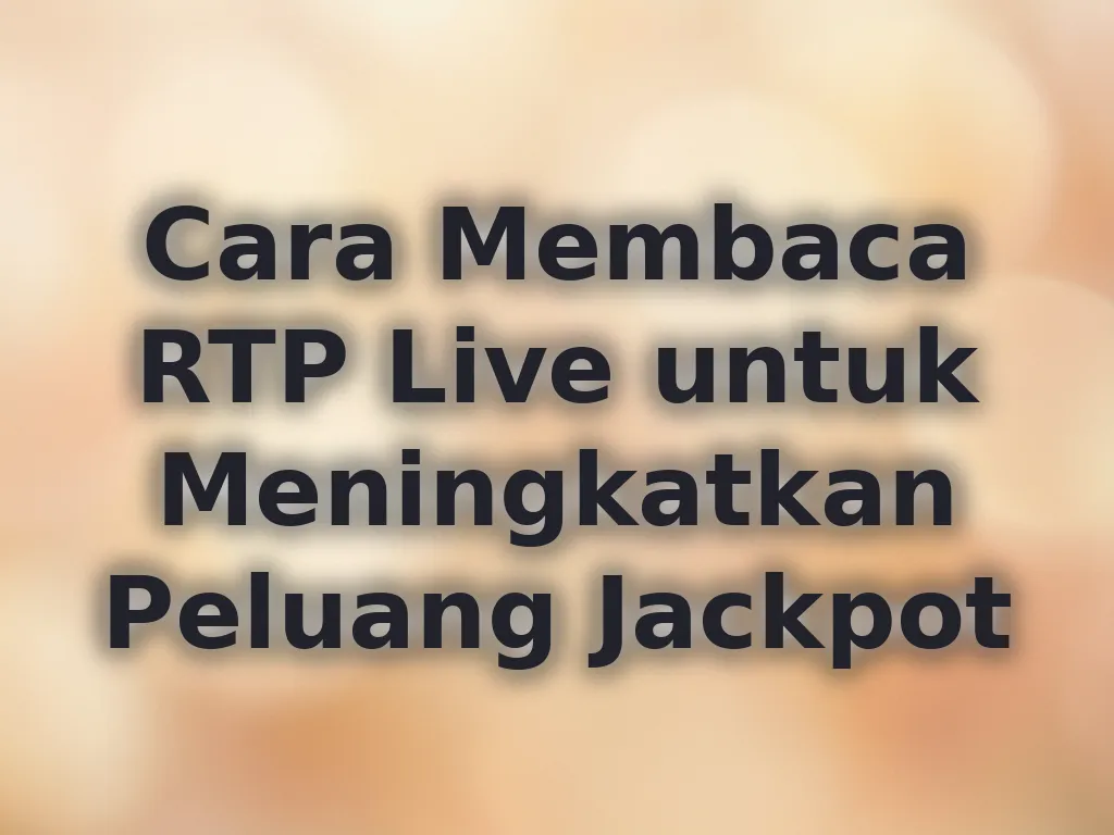 Cara Membaca RTP Live untuk Meningkatkan Peluang Jackpot